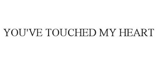 YOU'VE TOUCHED MY HEART