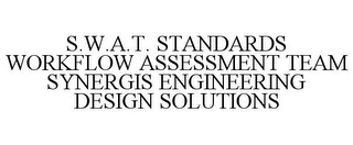 S.W.A.T. STANDARDS WORKFLOW ASSESSMENT TEAM SYNERGIS ENGINEERING DESIGN SOLUTIONS