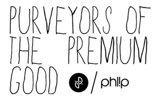 PURVEYORS OF THE PREMIUM GOOD P / PHLIP