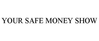 YOUR SAFE MONEY SHOW