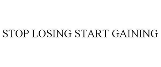 STOP LOSING START GAINING