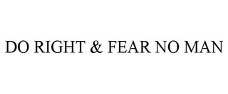 DO RIGHT & FEAR NO MAN