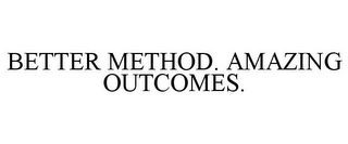 BETTER METHOD. AMAZING OUTCOMES.