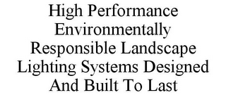 HIGH PERFORMANCE ENVIRONMENTALLY RESPONSIBLE LANDSCAPE LIGHTING SYSTEMS DESIGNED AND BUILT TO LAST