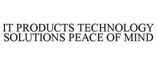 IT PRODUCTS TECHNOLOGY SOLUTIONS PEACE OF MIND