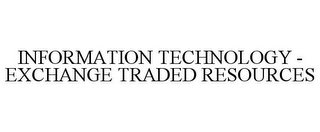 INFORMATION TECHNOLOGY - EXCHANGE TRADED RESOURCES