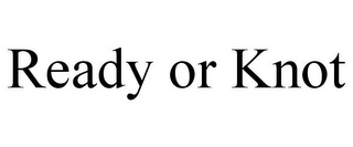READY OR KNOT
