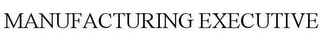 MANUFACTURING EXECUTIVE