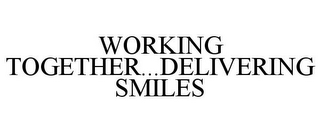 WORKING TOGETHER...DELIVERING SMILES