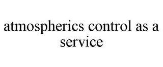 ATMOSPHERICS CONTROL AS A SERVICE