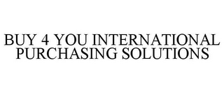 BUY 4 YOU INTERNATIONAL PURCHASING SOLUTIONS