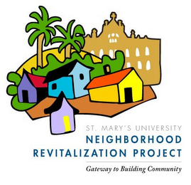 ST. MARY'S UNIVERSITY NEIGHBORHOOD REVITALIZATION PROJECT GATEWAY TO BUILDING COMMUNITY