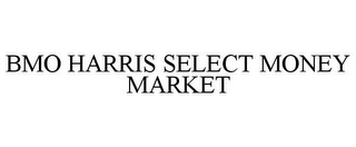 BMO HARRIS SELECT MONEY MARKET