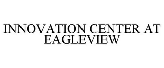 INNOVATION CENTER AT EAGLEVIEW