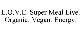 L.O.V.E. SUPER MEAL LIVE. ORGANIC. VEGAN. ENERGY.