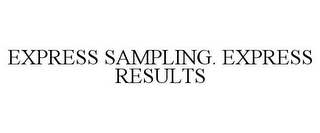 EXPRESS SAMPLING. EXPRESS RESULTS