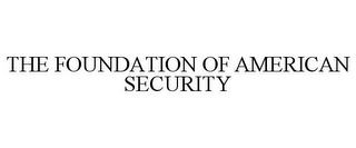 THE FOUNDATION OF AMERICAN SECURITY