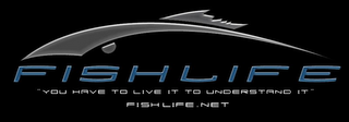 FISHLIFE "YOU HAVE TO LIVE IT TO UNDERSTAND IT" FISHLIFE.NET