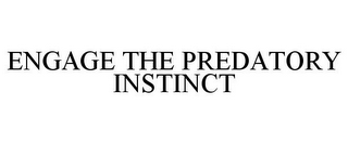 ENGAGE THE PREDATORY INSTINCT