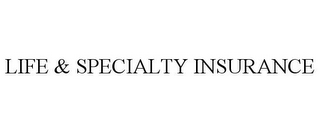 LIFE & SPECIALTY INSURANCE