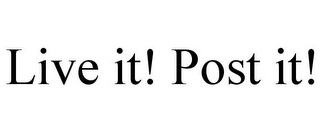 LIVE IT! POST IT!