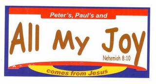 PETER'S, PAUL'S AND ALL MY JOY NEHEMIAH 8:10 COMES FROM JESUS