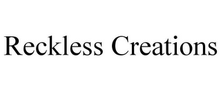 RECKLESS CREATIONS