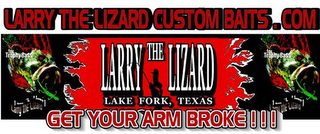 LARRY THE LIZARD CUSTOM BAITS.COM LARRY THE LIZARD LAKE FORK, TEXAS GET YOUR ARM BROKE!!! FOR TROPHY BASS