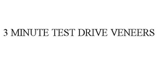 3 MINUTE TEST DRIVE VENEERS