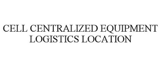 CELL CENTRALIZED EQUIPMENT LOGISTICS LOCATION