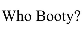 WHO BOOTY?