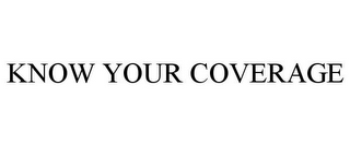 KNOW YOUR COVERAGE