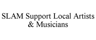 SLAM SUPPORT LOCAL ARTISTS & MUSICIANS