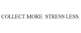 COLLECT MORE. STRESS LESS.