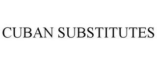 CUBAN SUBSTITUTES