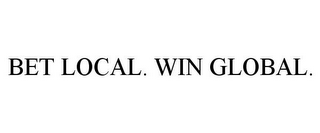 BET LOCAL. WIN GLOBAL.