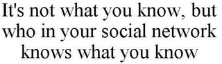 IT'S NOT WHAT YOU KNOW, BUT WHO IN YOUR SOCIAL NETWORK KNOWS WHAT YOU KNOW