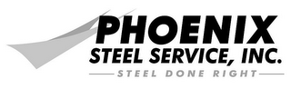 PHOENIX STEEL SERVICE, INC. STEEL DONE RIGHT