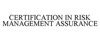 CERTIFICATION IN RISK MANAGEMENT ASSURANCE