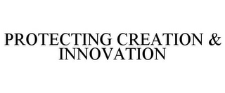 PROTECTING CREATION & INNOVATION