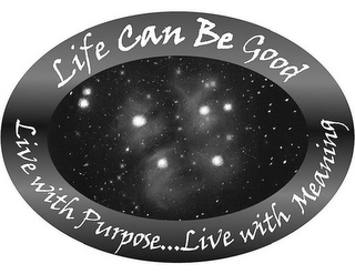 LIFE CAN BE GOOD LIVE WITH PURPOSE....LIVE WITH MEANING