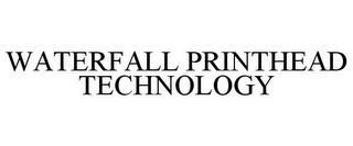 WATERFALL PRINTHEAD TECHNOLOGY