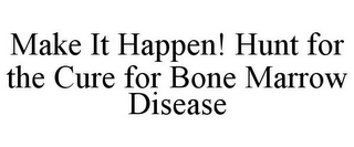 MAKE IT HAPPEN! HUNT FOR THE CURE FOR BONE MARROW DISEASE