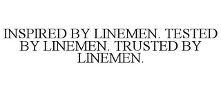 INSPIRED BY LINEMEN. TESTED BY LINEMEN. TRUSTED BY LINEMEN.