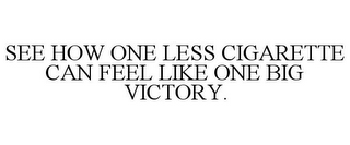 SEE HOW ONE LESS CIGARETTE CAN FEEL LIKE ONE BIG VICTORY.