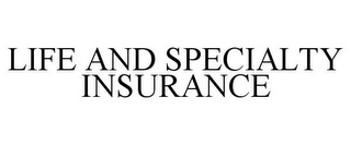 LIFE AND SPECIALTY INSURANCE