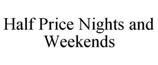 HALF PRICE NIGHTS AND WEEKENDS