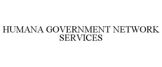 HUMANA GOVERNMENT NETWORK SERVICES