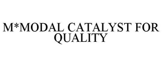 M*MODAL CATALYST FOR QUALITY