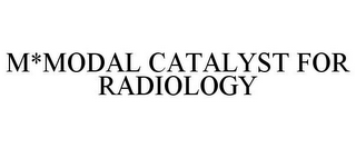 M*MODAL CATALYST FOR RADIOLOGY